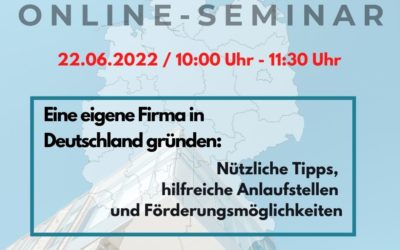 Online-Seminar: „Eine eigene Firma in Deutschland gründen: Nützliche Tipps, hilfreiche Anlaufstellen und Förderungsmöglichkeiten“; 22.06.22