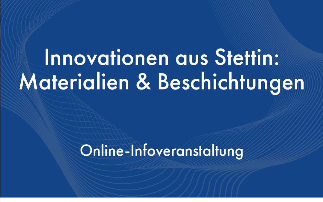 Infoveranstaltung: „Innovationen aus der Metropolregion Stettin: Beschichtungen und Materialien“, 16.12.2022